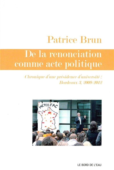 De la renonciation comme acte politique : chroniques d'une présidence d'université : Bordeaux 3, 2009-2012