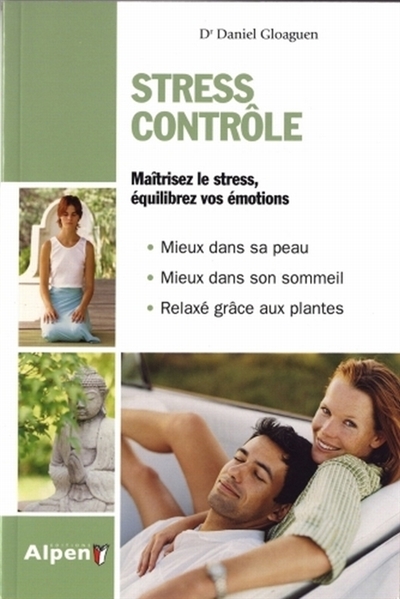 Stress contrôle : maîtrisez le stress, équilibrez vos émotions : mieux dans sa peau, mieux dans son sommeil, relaxé grâce aux plantes
