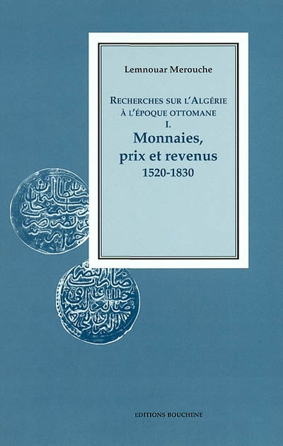 Recherches sur l'Algérie à l'époque ottomane. Vol. 1. Monnaies, prix et revenus : 1520-1830