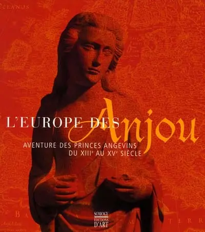 L'Europe des Anjou : aventure des princes angevins du XIIIe au XVe siècle : exposition, Fontevraud, Abbaye royale, 15 juin-16 sept. 2001