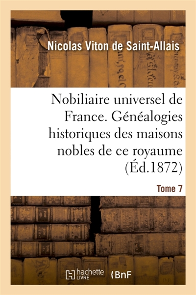 Nobiliaire universel de France- Tome 7 : Recueil général des généalogies historiques des maisons nobles de ce royaume