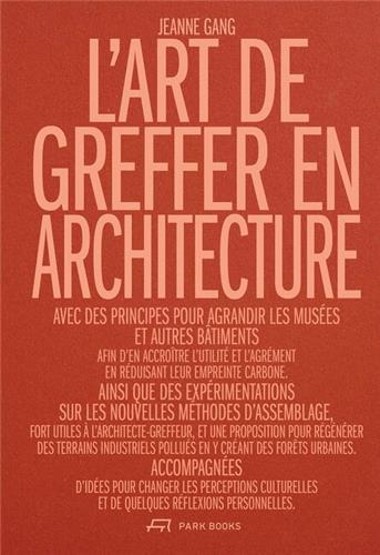 L'art de greffer en architecture : avec des principes pour agrandir les musées et autres bâtiments...