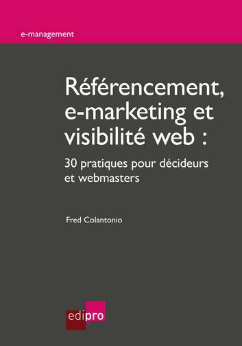 Référencement, e-marketing et visibilité Web : 30 pratiques pour décideurs et webmasters