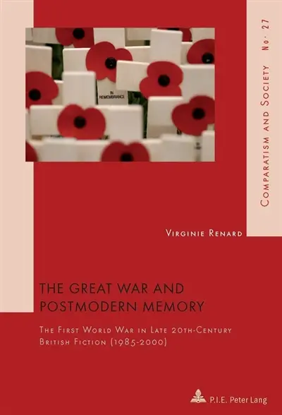 The Great War and Postmodern Memory : The First World War in Late 20 th -Century British Fiction (1985-2000)