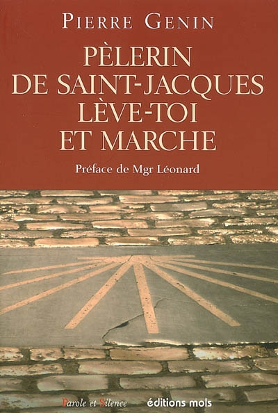 Pèlerin de Saint-Jacques, lève-toi et marche ! : pour une spiritualité du pèlerinage de Saint-Jacques de Compostelle