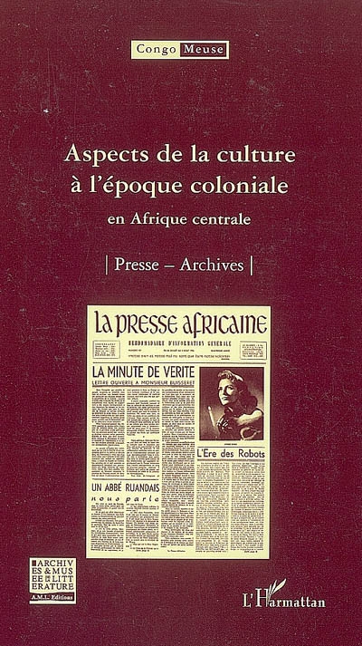 Congo-Meuse, n° 8. Aspects de la culture à l'époque coloniale en Afrique centrale : presse, archives