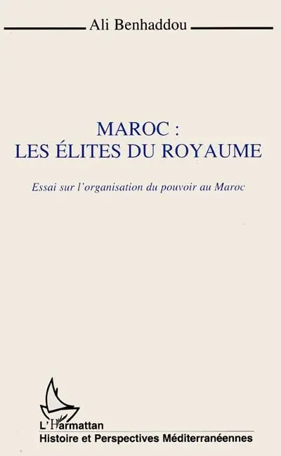 Maroc, les élites du royaume : essai sur l'organisation du pouvoir au Maroc