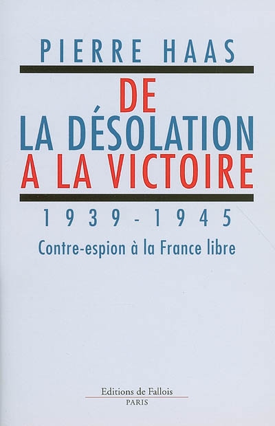 De la désolation à la victoire, 1939-1945 : contre-espion à la France libre