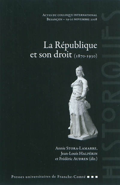 La République et son droit : 1870-1930 : actes du colloque international, Besançon, 19-20 novembre 2008