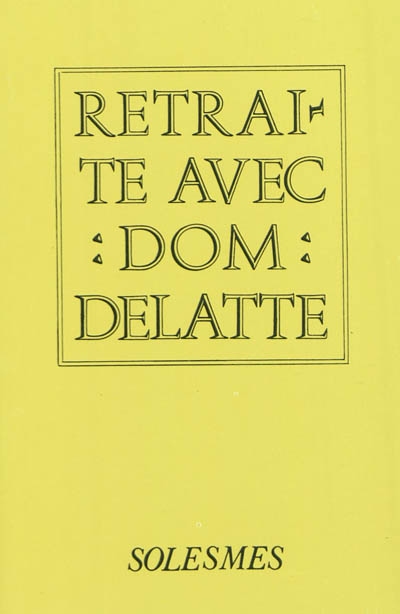 Retraite avec Dom Delatte : textes recueillis et présentés par un moine de Solesmes