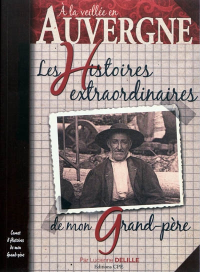 Auvergne : les histoires extraordinaires de mon grand-père : à la veillée en Auvergne, contes, légendes et menteries