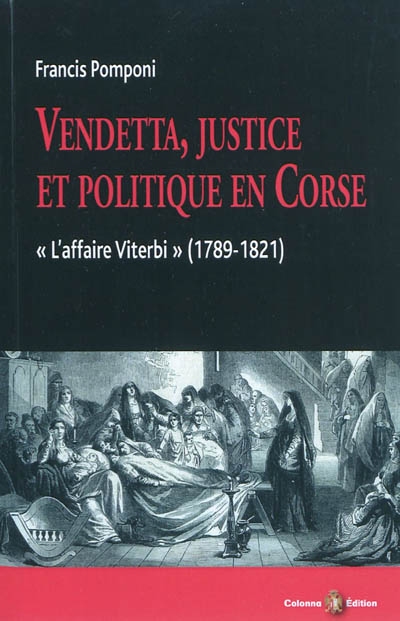 Vendetta, justice et politique en Corse : l'affaire Viterbi (1789-1821)