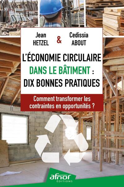 L'économie circulaire dans le bâtiment : dix bonnes pratiques : comment transformer les contraintes en opportunités ?