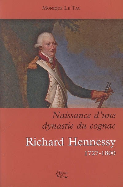 Richard Hennessy, 1727-1800 : naissance d'une dynastie du cognac