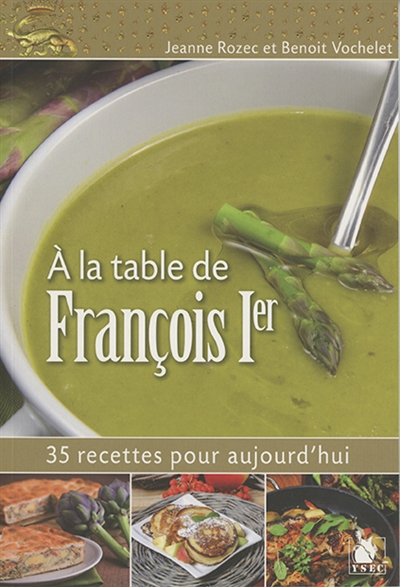 A la table de François Ier : 35 recettes pour aujourd'hui