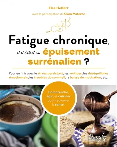 Fatigue chronique, et si c'était un épuisement surrénalien ? : pour en finir avec le stress persistant, les vertiges, les déséquilibres émotionnels, les troubles du sommeil, la baisse de motivation, etc. : comprendre, agir et cuisiner pour retrouver Fatigue chronique, et si c'était un épuisement surrénalien ? : pour en finir avec le stress persistant, les vertiges, les déséquilibres émotionnels, les troubles du sommeil, la baisse de motivation, etc. : comprendre, agir et cuisiner pour retrouver
