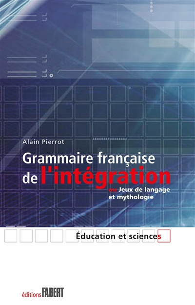 Grammaire française de l'intégration ou Jeux de langage et mythologie