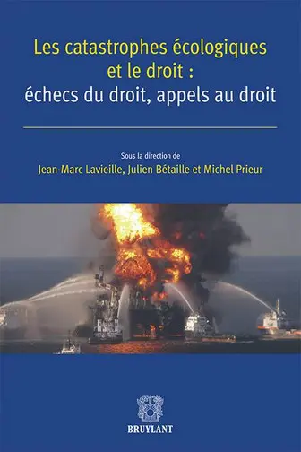 Les catastrophes écologiques et le droit : échecs du droit, appels au droit