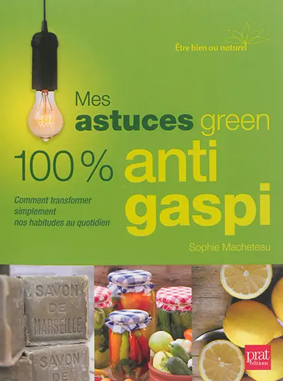 Mes astuces green 100 % anti gaspi : comment transformer simplement nos habitudes au quotidien
