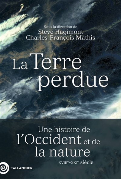 La Terre perdue : une histoire de l'Occident et de la nature : XVIIIe-XXIe siècle