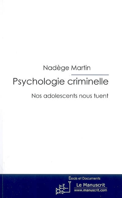 Psychologie criminelle : nos adolescents nous tuent : essai d'actualité