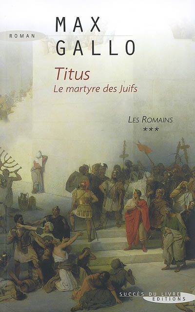Les Romains. Vol. 3. Titus : le martyre des juifs