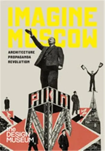 Imagine Moscow Architecture, Propaganda, Revolution (1st ed)