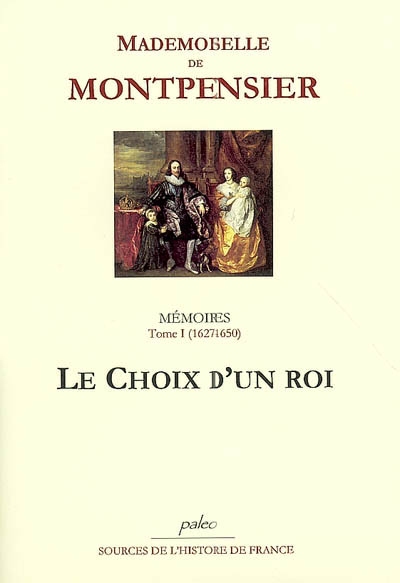 Mémoires : 1627-1686. Vol. 1. Le choix d'un roi : 1627-1650