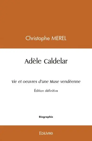 Adèle caldelar vie et oeuvres d'une muse vendéenne : Edition définitive