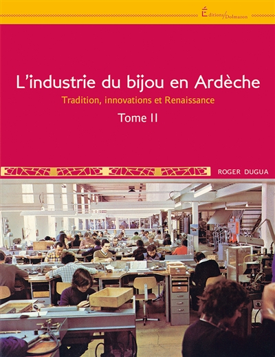 L'industrie du bijou en Ardèche. Vol. 2. Tradition, innovations et Renaissance