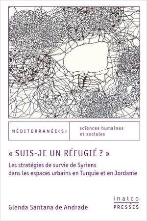 Suis-je un réfugié ? : les stratégies de survie de Syriens dans les espaces urbains en Turquie et en Jordanie