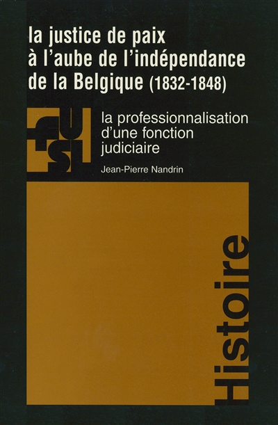 La justice de paix à l'aube de l'indépendance de la Belgique (1832-1848) : la professionnalisation d'une fonction judiciaire