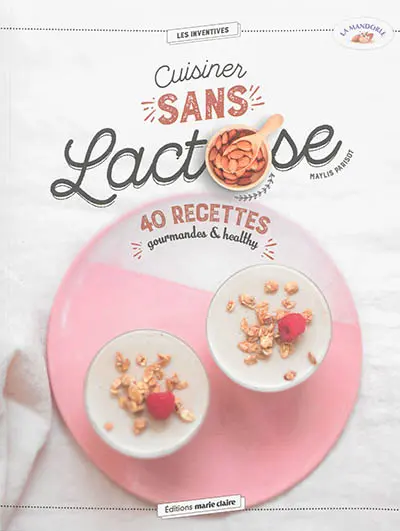 Cuisiner sans lactose : 40 recettes gourmandes & healthy
