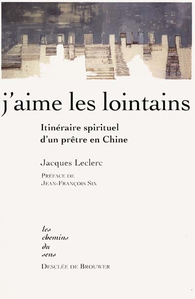 J'aime les lointains : itinéraire spirituel d'un prêtre en Chine
