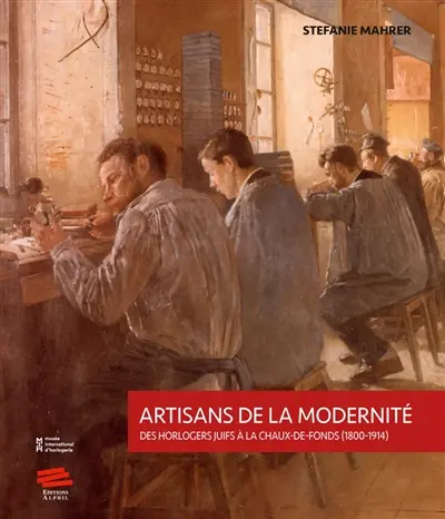 Artisans de la modernité : des horlogers juifs à La Chaux-de-Fonds : 1800-1914
