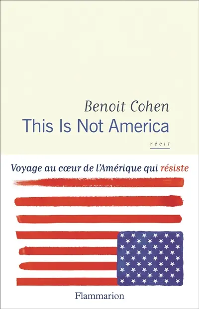This is not America : voyage au coeur de l'Amérique qui résiste : récit