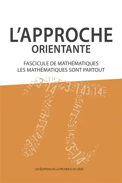 L'approche orientante : fascicule de mathématiques, les mathématiques sont partout : en route vers la réussite scolaire et professionnelle des élèves