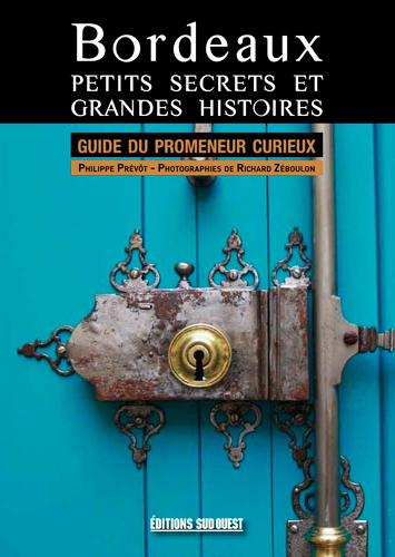 Bordeaux, petits secrets et grandes histoires : guide du promeneur curieux