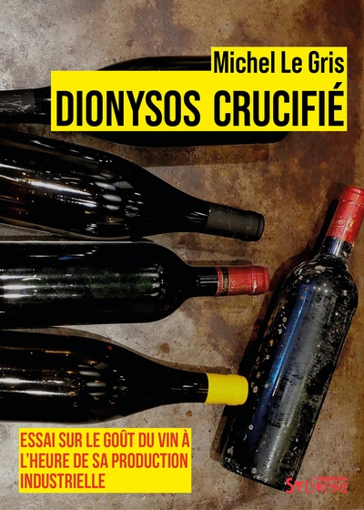 Dionysos crucifié : essai sur le goût du vin à l'heure de sa production industrielle