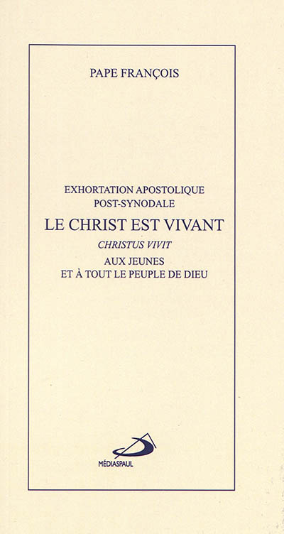 le christ est vivant : exhortation apostolique post-synodale christus vivit du saint-père françois aux jeunes et à tout le peuple de dieu