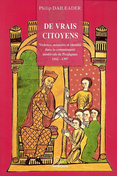 De vrais citoyens : violence, mémoire et identité dans la communauté médiévale de Perpignan : 1162-1397