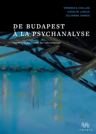De Budapest à la psychanalyse : trois femmes, leur histoire, leur cadre analytique