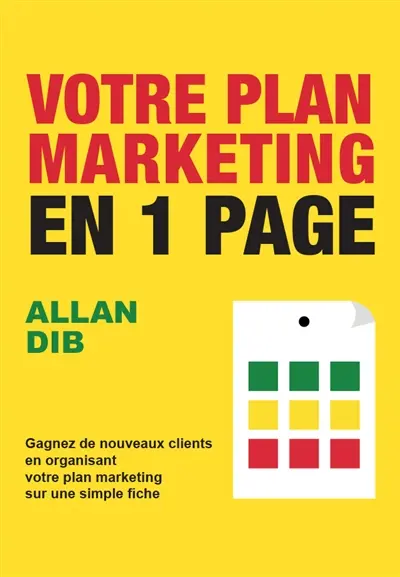 Votre plan marketing en 1 page : gagnez de nouveaux clients en organisant votre plan marketing sur une simple fiche Votre plan marketing en 1 page : gagnez de nouveaux clients en organisant votre plan marketing sur une simple fiche