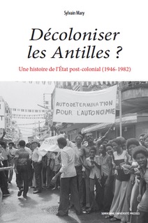 Décoloniser les Antilles ? : une histoire de l'Etat post-colonial (1946-1982)