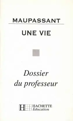 Une vie, Maupassant : dossier du professeur