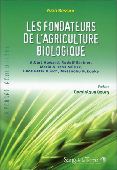 Les fondateurs de l'agriculture biologique : Albert Howard, Rudolf Steiner, Maria & Hans Müller, Hans Peter Rusch, Masanobu Fukuoka