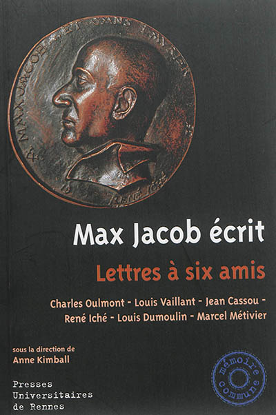 Max Jacob écrit : lettres à six amis : Charles Oulmont, Louis Vaillant, Jean Cassou, René Iché, Louis Dumoulin, Marcel Métivier