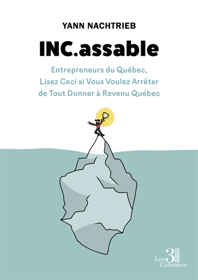 INC.assable : Entrepreneurs du Québec, Lisez Ceci si Vous Voulez Arrêter de Tout Donner à Revenu Québec