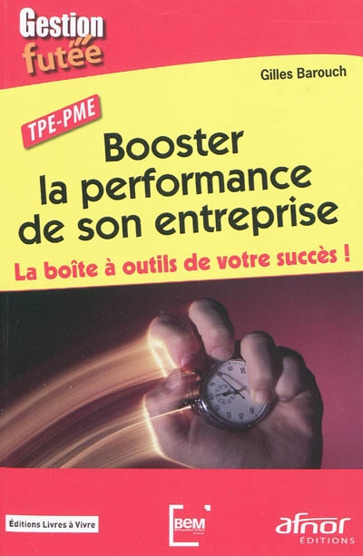 Booster la performance de son entreprise : la boîte à outils de votre succès ! : TPE-PME