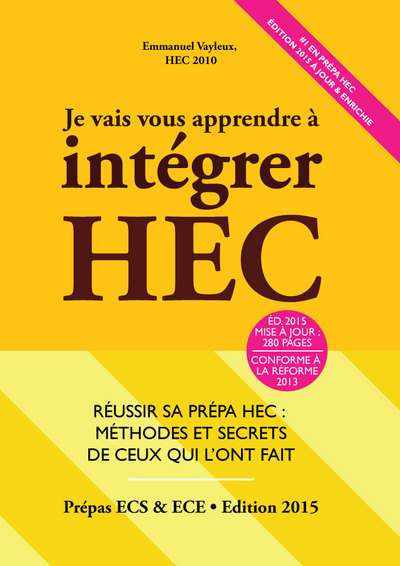 Je vais vous apprendre à intégrer HEC : réussir sa prépa HEC, méthodes & secrets de ceux qui l'ont fait : prépas ECS & ECE